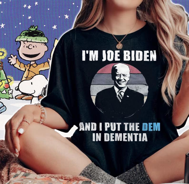 I'm Joe Biden And I Put The Dem In Dementia T-Shirt woman shirt