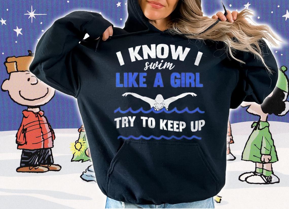 Women Swimmer I Swim Like A Girl Try To Keep Up Swimming Shirt hoodie