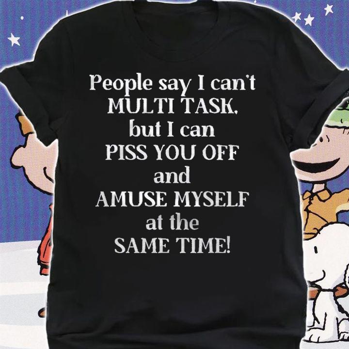 Cant Multi Task Can Piss You Off Amuse Same Time Shirt shirt