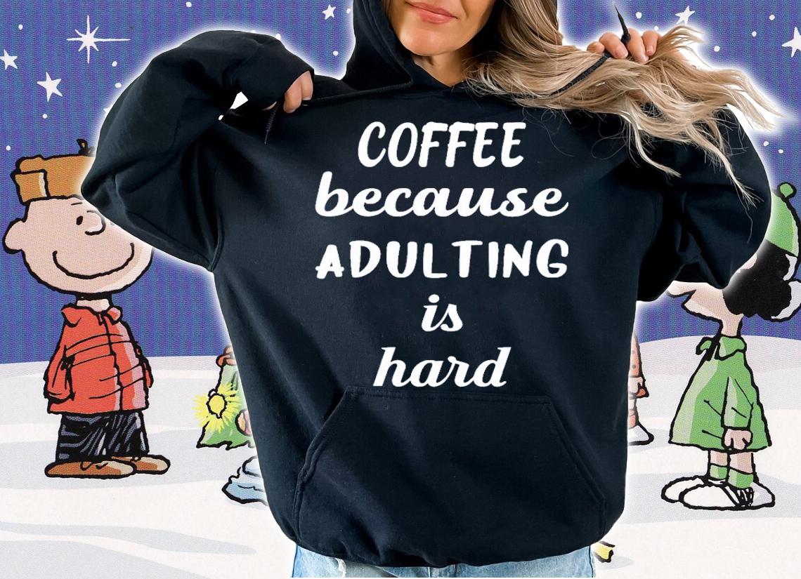 Coffee Because Adulting Is Hard T Shirt hoodie