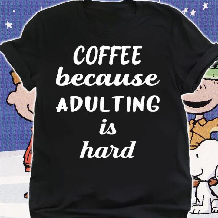 Coffee Because Adulting Is Hard T Shirt shirt
