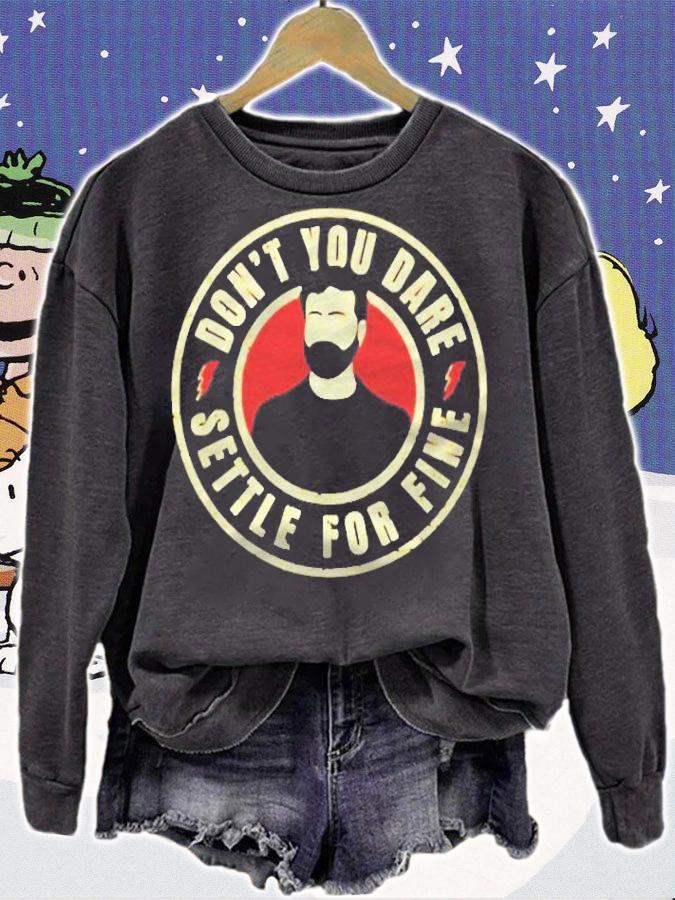 Dont You Dare Settle For Fine Shirt sweatshirt