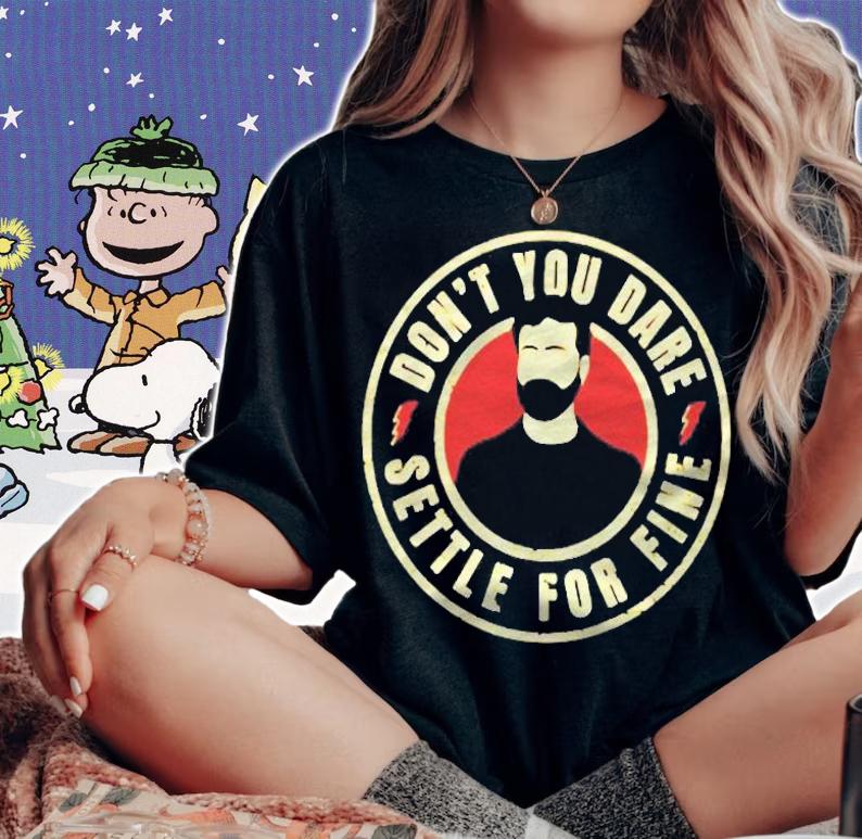 Dont You Dare Settle For Fine Shirt woman shirt