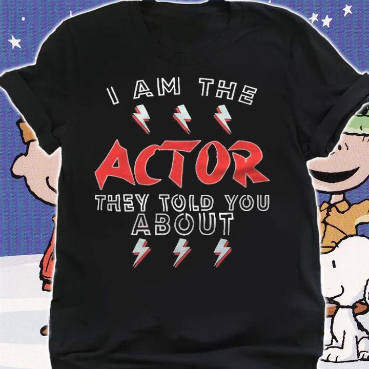 I am the actor they told you about T-shirt shirt
