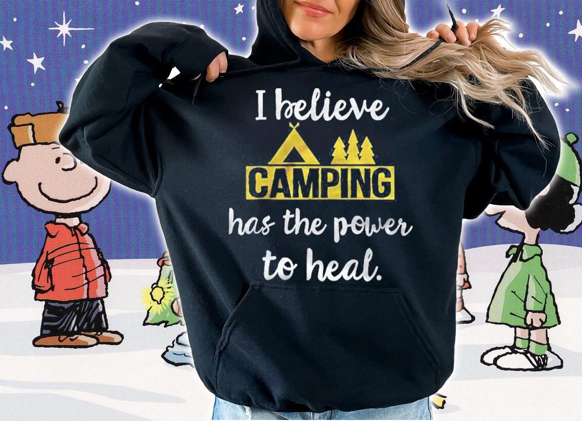 I Believe Camping Has The Power To Heal Shirt hoodie
