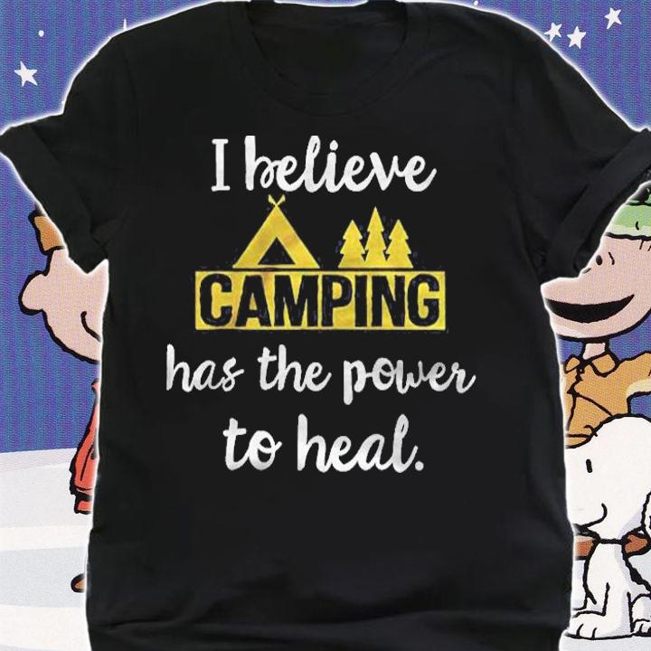 I Believe Camping Has The Power To Heal Shirt shirt