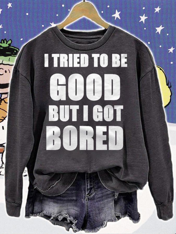 I Tried To Be Good But I Got Bored T-shirt sweatshirt