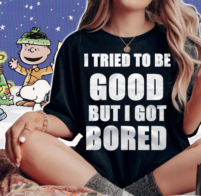 I Tried To Be Good But I Got Bored T-shirt woman shirt
