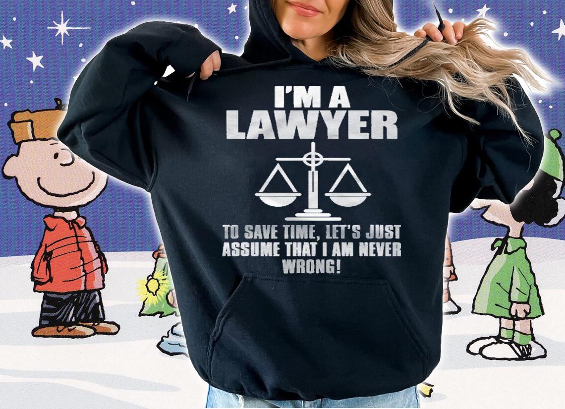 Im A Lawyer Assume Im Never Wrong Shirt Gift Lawyer Shirt hoodie