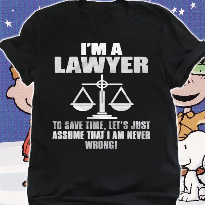Im A Lawyer Assume Im Never Wrong Shirt Gift Lawyer Shirt shirt