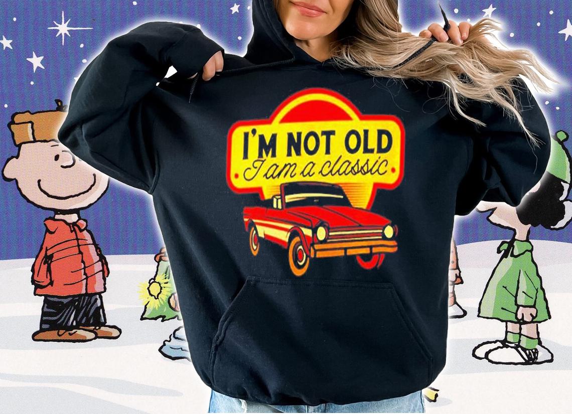 Im Not Old I Am A Classic T-Shirt hoodie