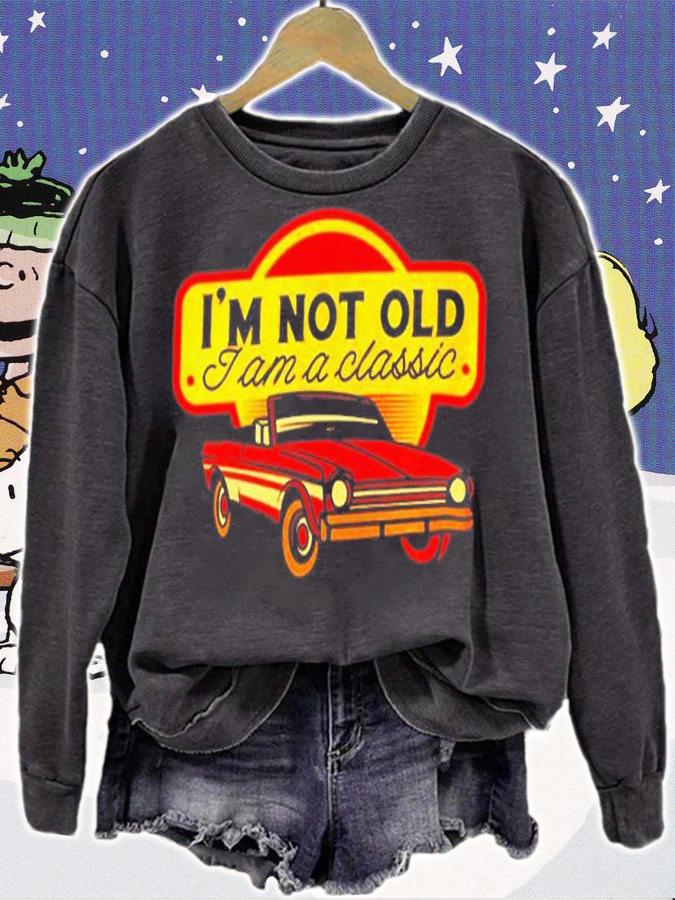 Im Not Old I Am A Classic T-Shirt sweatshirt