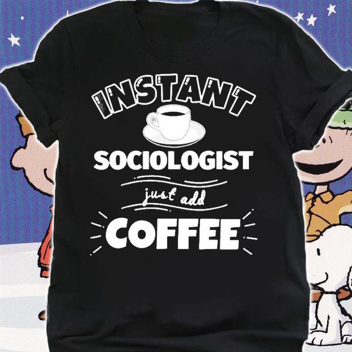 Instant Sociologist Just Add Coffee Funny Sociologist Gi T-Shirt shirt