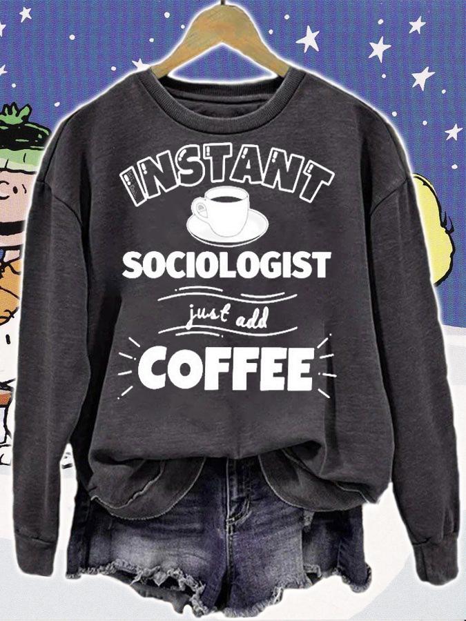 Instant Sociologist Just Add Coffee Funny Sociologist Gi T-Shirt sweatshirt
