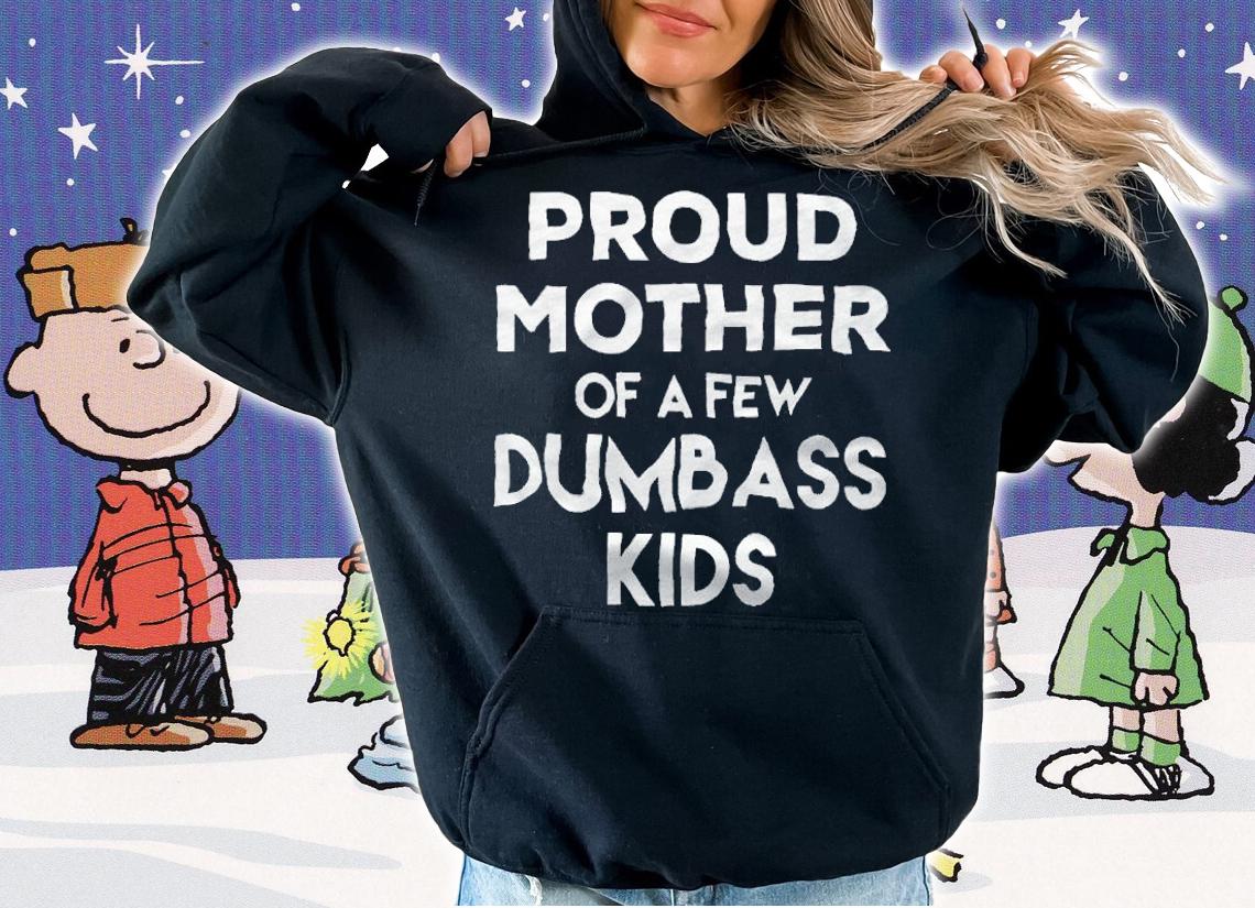 Proud Mother of a few dumbass kids T-shirt hoodie