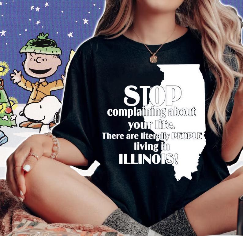 Stop Complaining About Your Life There Are Literally People Living In Illinois T-Shirt woman shirt
