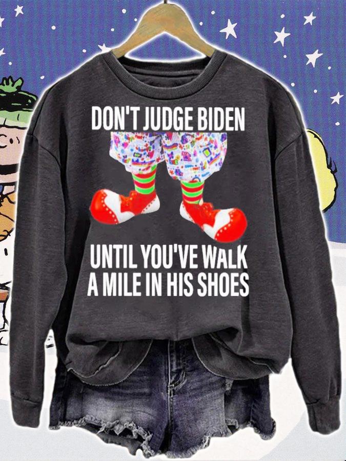 Don't Judge Biden Until You've Walk A Mile In His Shoes Shirt sweatshirt