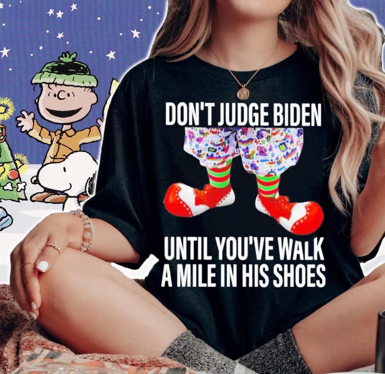 Don't Judge Biden Until You've Walk A Mile In His Shoes Shirt woman shirt