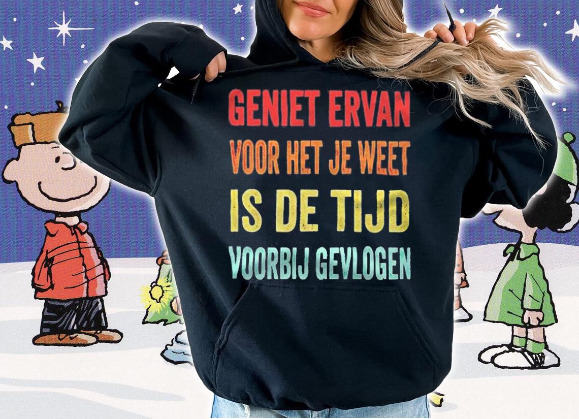 Geniet ervan voor het je weet is de tijd voorbij gevlogen T-shirt hoodie