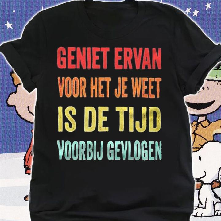Geniet ervan voor het je weet is de tijd voorbij gevlogen T-shirt shirt