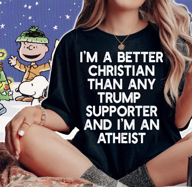 Funny Gift I'M A BETTER CHRISTIAN TRUMP SUPPORTERS Anti45 Meme T-Shirt woman shirt