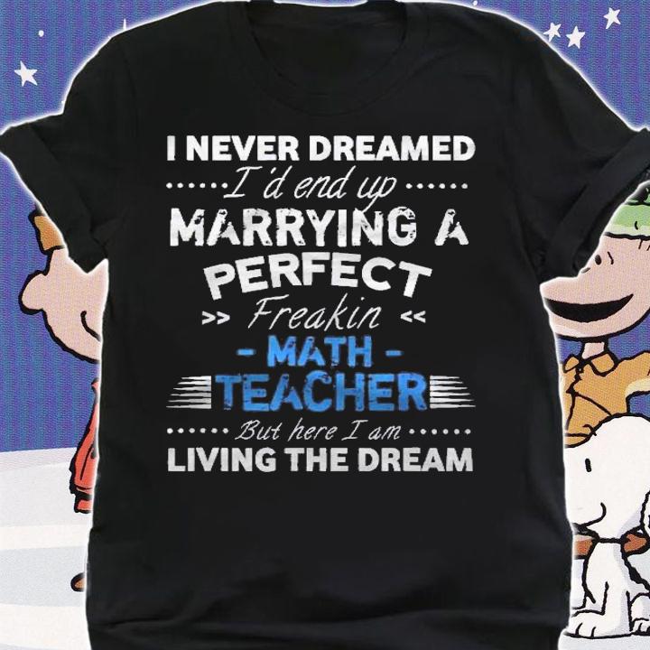 I Never Dreamed Id End Up Marrying A Perfect Math Teacher Wife Husband Shirt