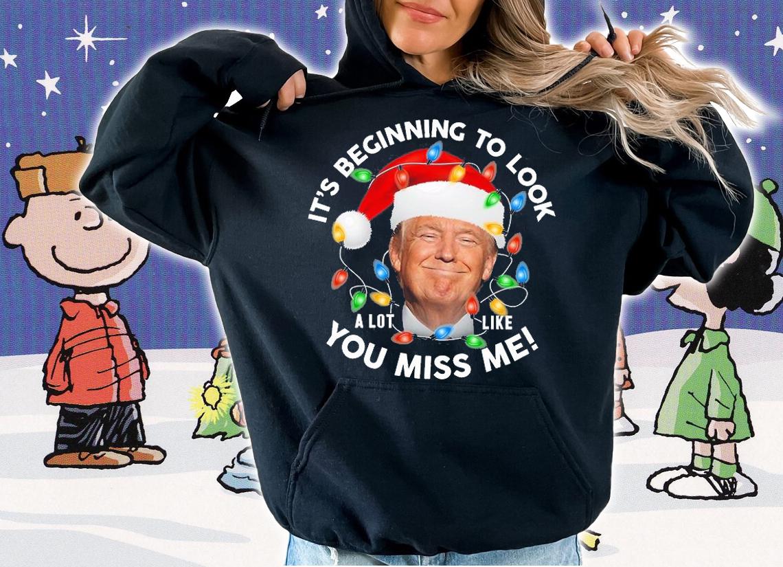 It's Beginning To Look A Lot Like You Miss Me Trump Christmas T-Shirt hoodie