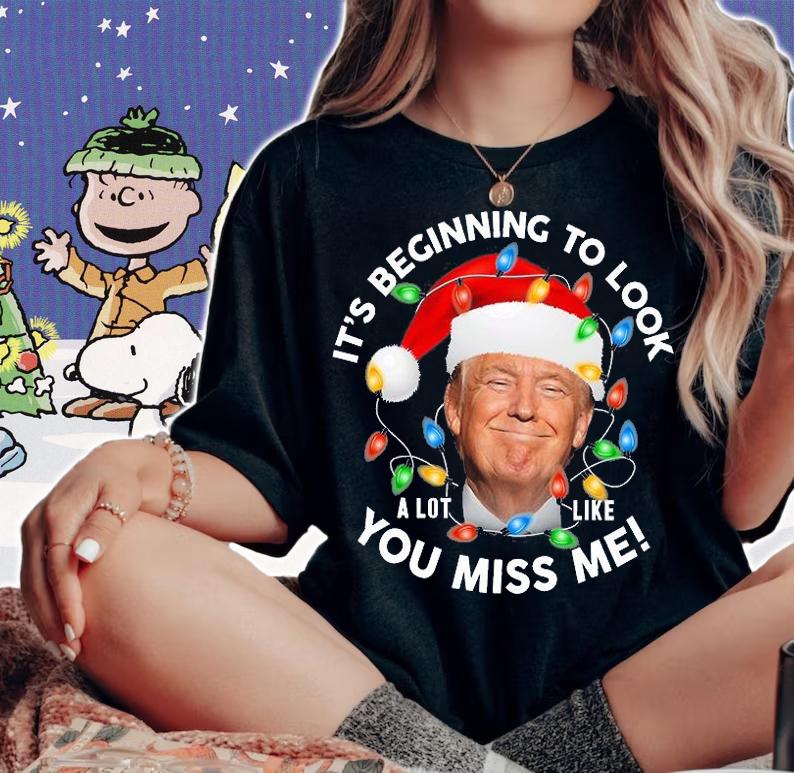 It's Beginning To Look A Lot Like You Miss Me Trump Christmas T-Shirt woman shirt
