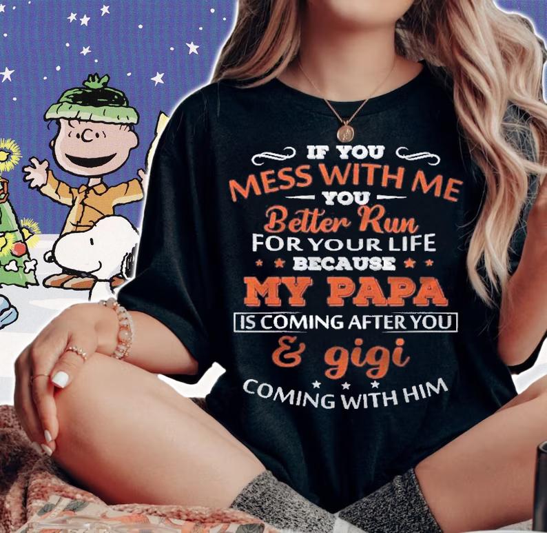 Kids If You Mess With Me Better Run Your Life Papa And Gigi Shirt woman shirt