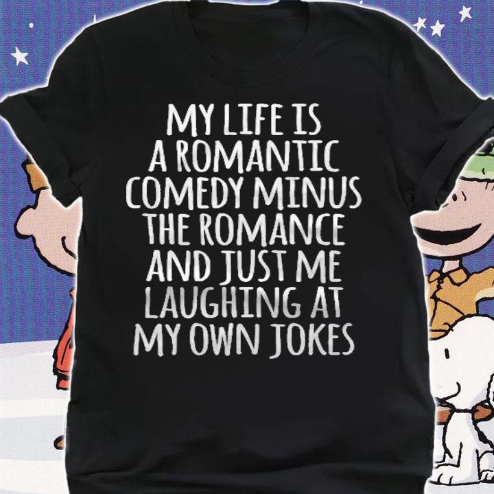My Life Is A Romantic Comedy Funny Saying Sarcastic T-shirt