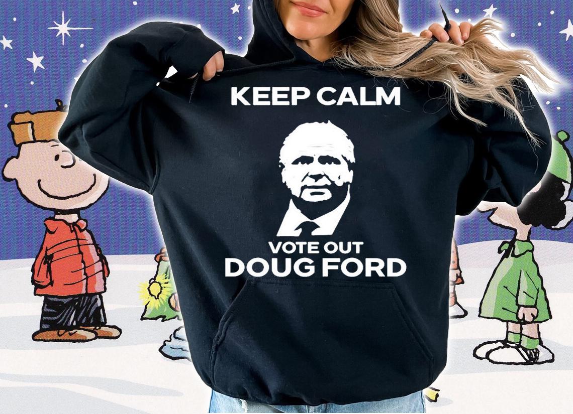 Original Goove Keep Calm Vote Out Doug Ford T-Shirt hoodie