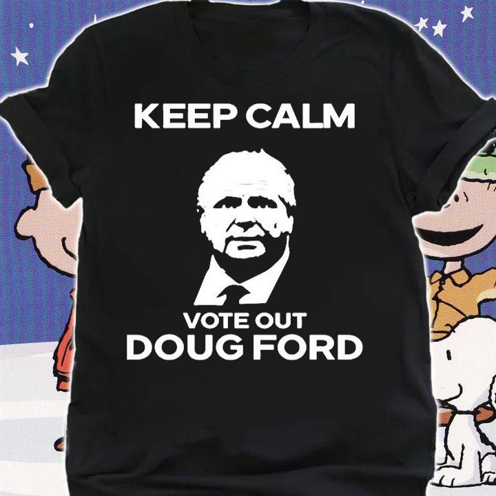 Original Goove Keep Calm Vote Out Doug Ford T-Shirt shirt