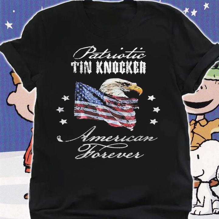 Patriotic Tin Knocker American Forever Shirt shirt