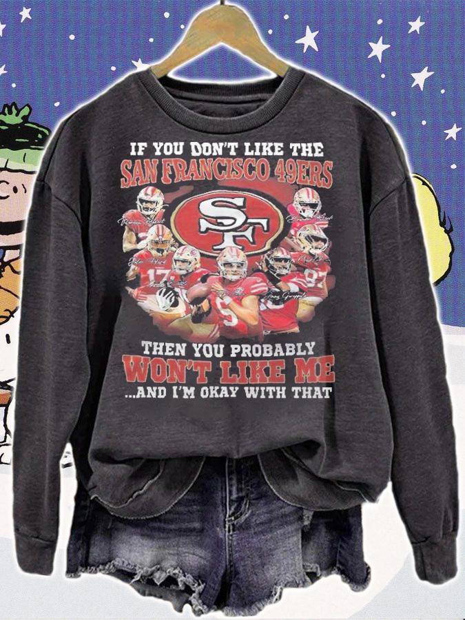 If You Don't Like The San Francisco 49ers Then You Probably Won't Like Me And I'm Okay With That Shirt
