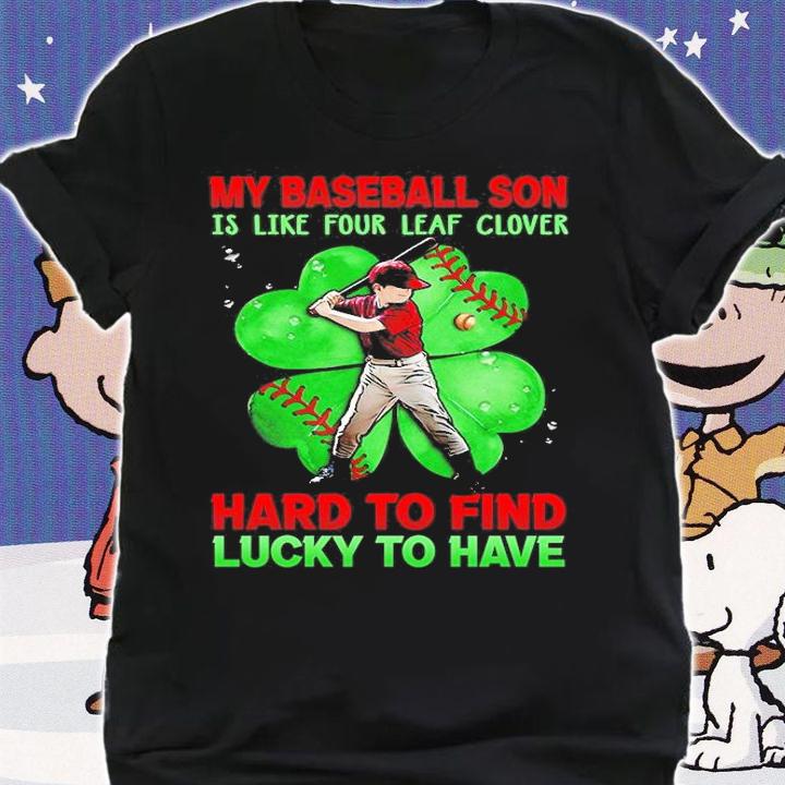 My Baseball Son Is Like Four Leaf Clover Hard To Find Luck To Have St. Patrick's Day T-Shirt