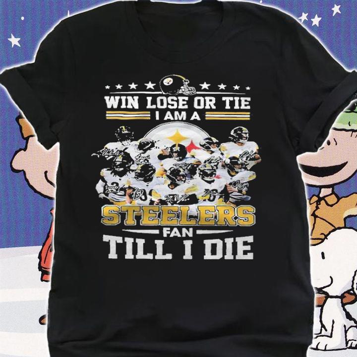 Pittsburgh Steelers win lose or tie I'm a Steelers fan till I die signatures T-shirt shirt