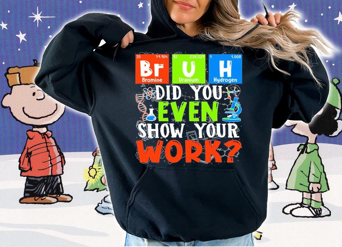 Science Teacher - Bruh - Did You Even Show Your Work T-Shirt hoodie