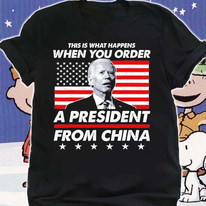 This is What Happens When You Order A President From China T-Shirt shirt