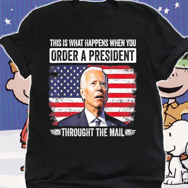 When You Order A President Through The Mail Funny Anti Biden T-Shirt