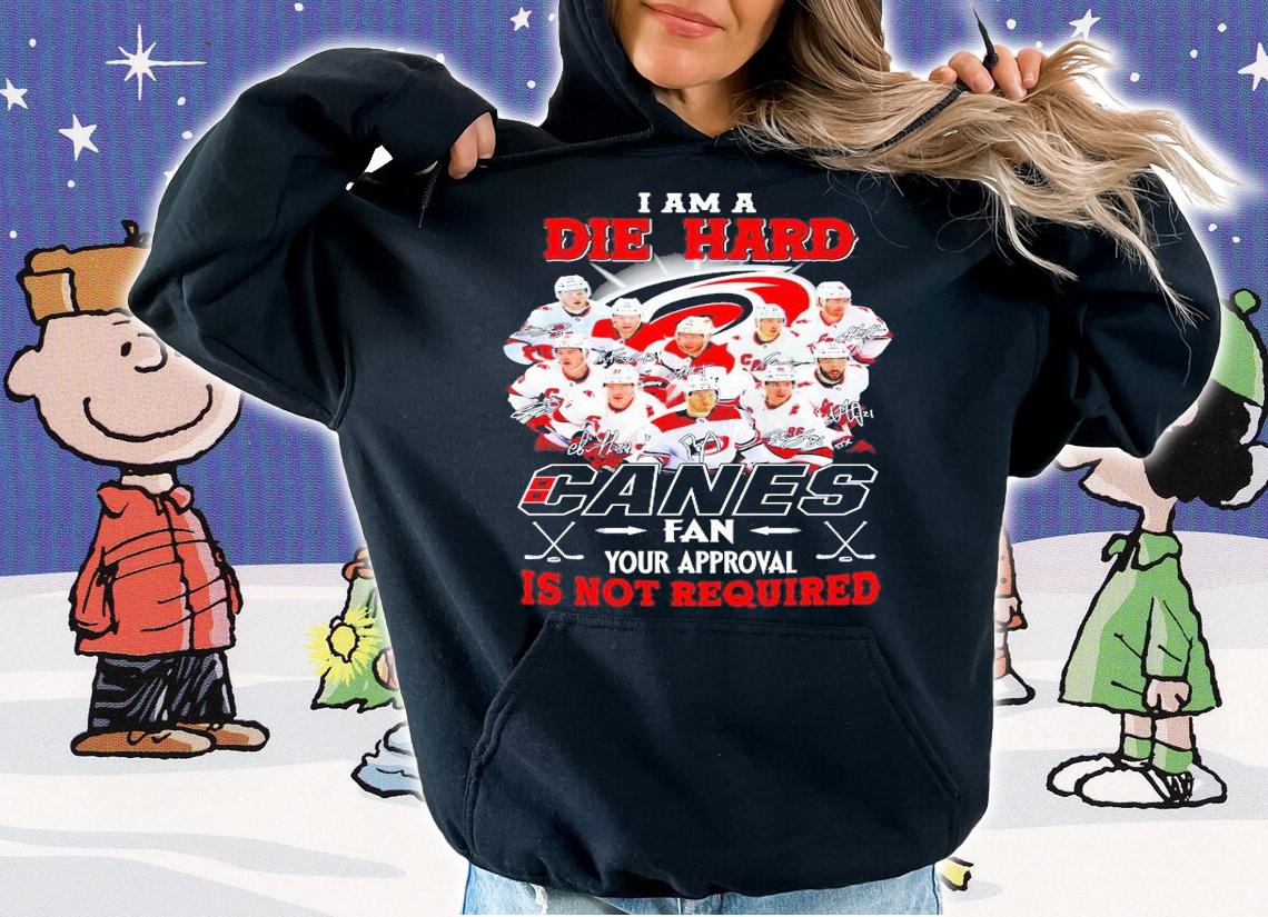 I am a Die Hard Canes fan your approval is not required signature shirt hoodie