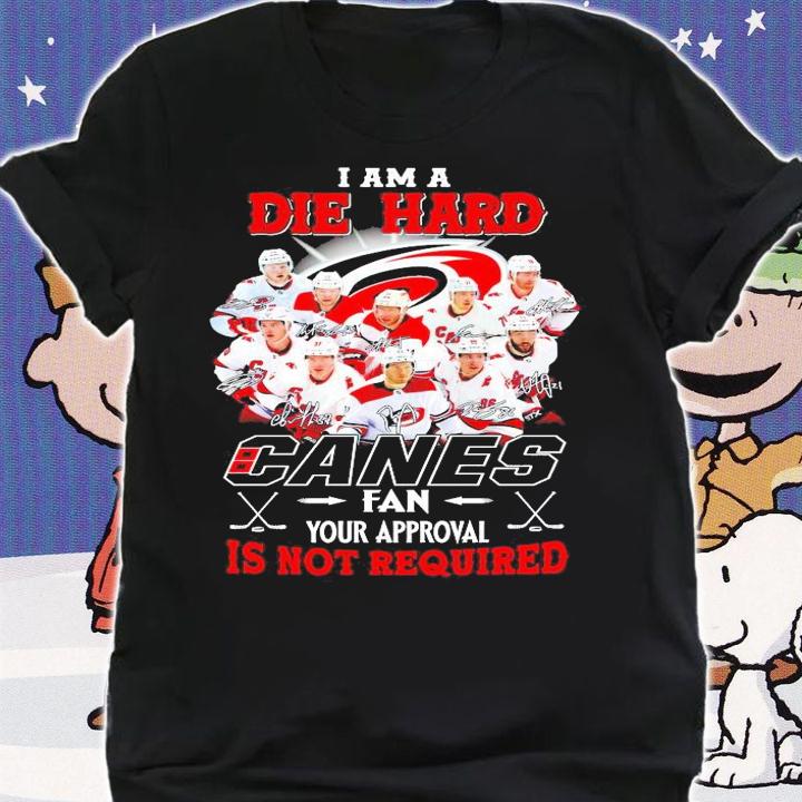 I am a Die Hard Canes fan your approval is not required signature shirt shirt