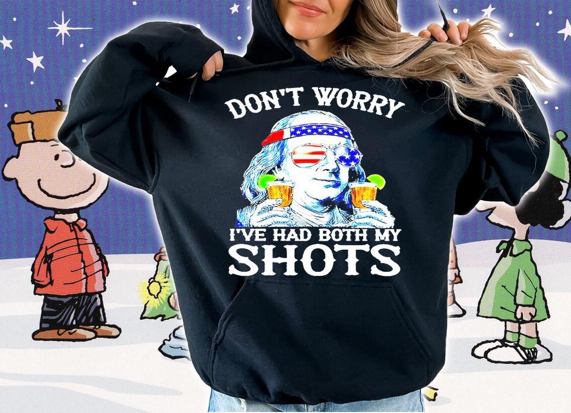 Benjamin Franklin don't worry I've had both my shots T-shirt hoodie