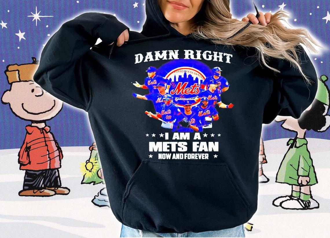 Damn right I am a New York Mets fan now and forever 2021 T-shirt hoodie