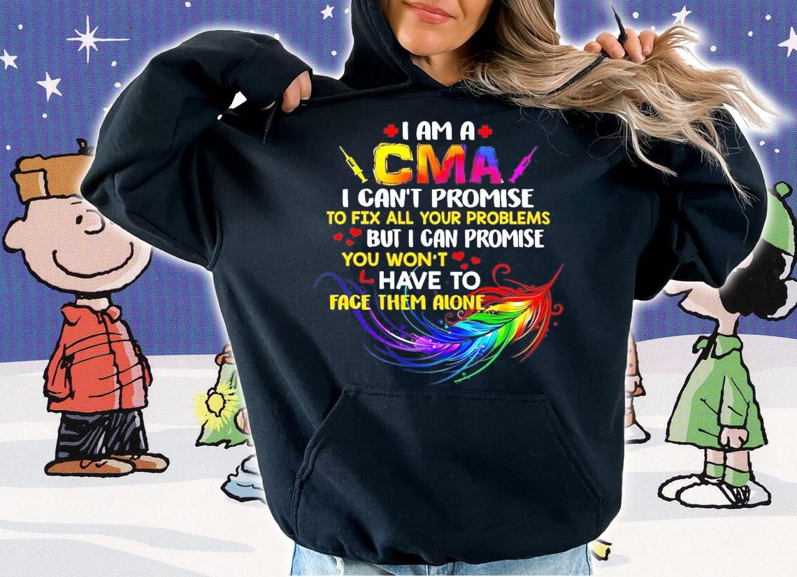 I am a CMA I can't promise to fix all your problems shirt hoodie