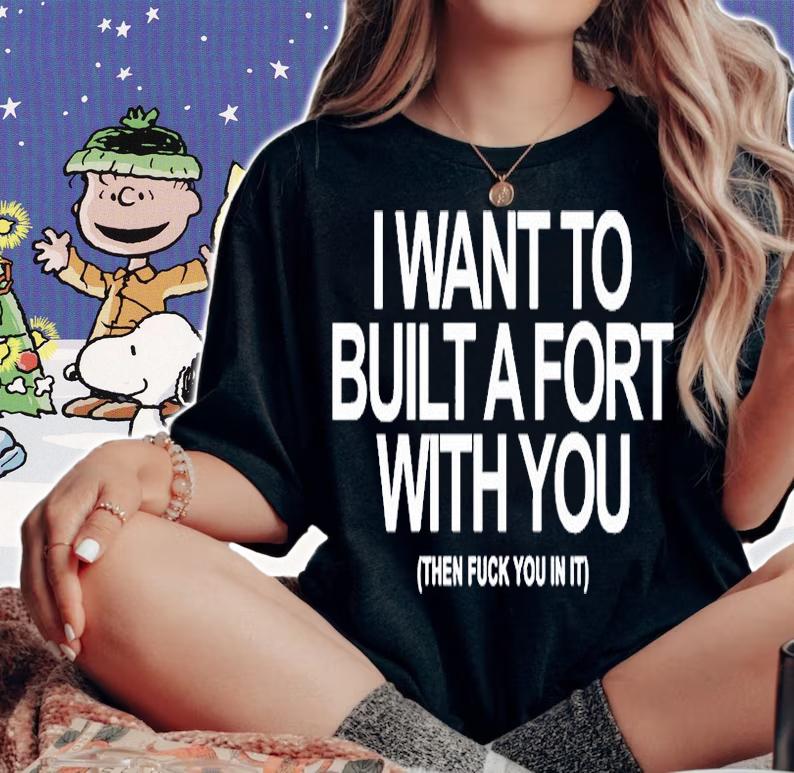 I Want To Built A Fort With You Then Fuck You In It T-Shirt