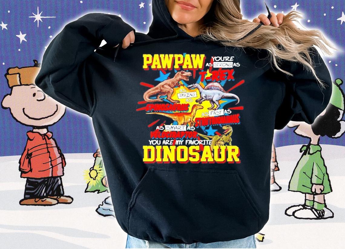 Pawpaw you're as strong as T-Rex Spinosaurus Struthiomimus Velociraptor Dinosaur shirt hoodie
