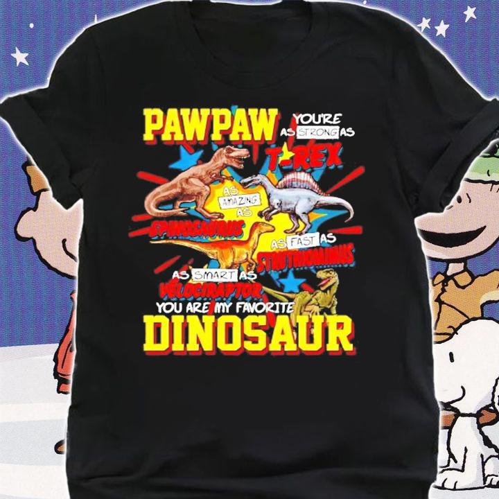 Pawpaw you're as strong as T-Rex Spinosaurus Struthiomimus Velociraptor Dinosaur shirt shirt