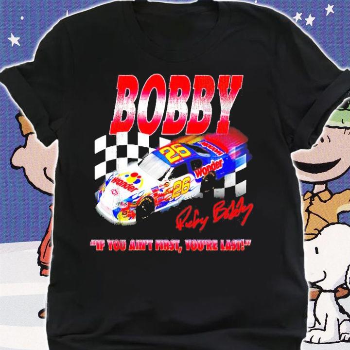 Bobby if you ain't first you're last t-shirt