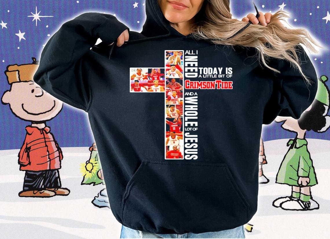 All I need today is a little bit of Crimson Tide and a whole lot of Jesus shirt hoodie