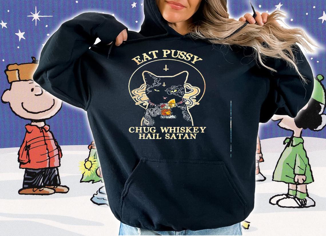 Cat Eat Pussy Chug Whiskey Hail Satan Shirt.Jpg hoodie